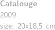 Catalouge
2009
size: 20x18,5 cm

